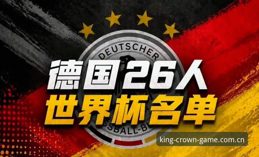 最新皇冠集团官网入口 德国队世界杯大名单最新动态:40岁诺伊尔王者归来,18岁新星卡尔首秀